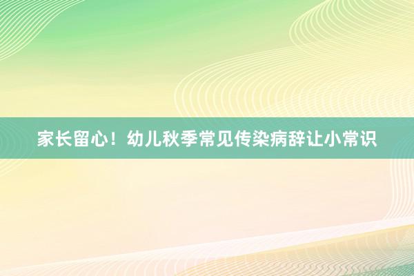 家长留心！幼儿秋季常见传染病辞让小常识